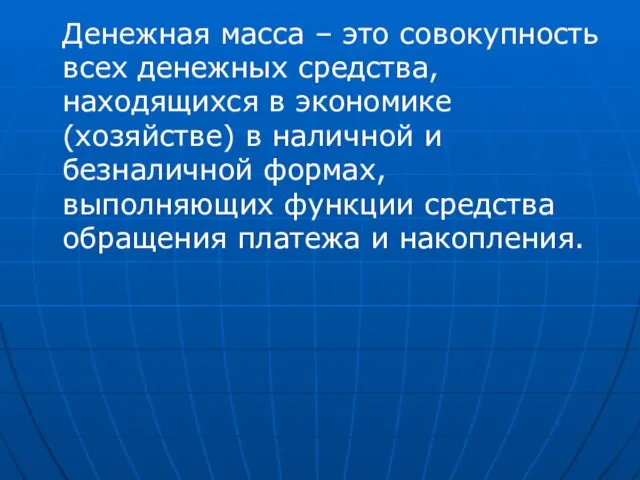 Денежная масса – это совокупность всех денежных средства, находящихся в экономике