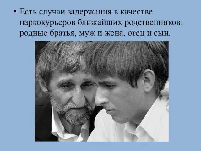 Есть случаи задержания в качестве наркокурьеров ближайших родственников: родные братья, муж и жена, отец и сын.