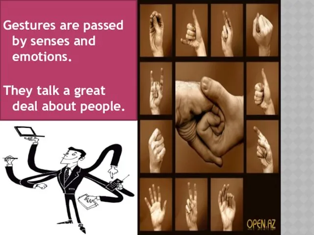 Gestures are passed by senses and emotions. They talk a great deal about people.