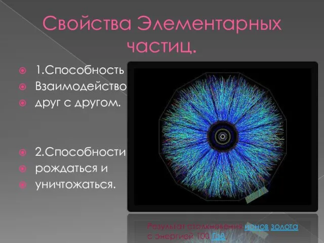 Свойства Элементарных частиц. 1.Способность Взаимодействовать друг с другом. 2.Способности рождаться и