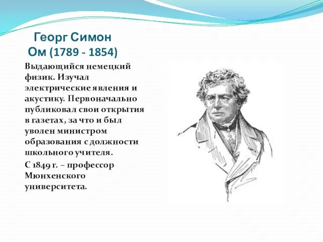 Георг Симон Ом (1789 - 1854) Выдающийся немецкий физик. Изучал электрические