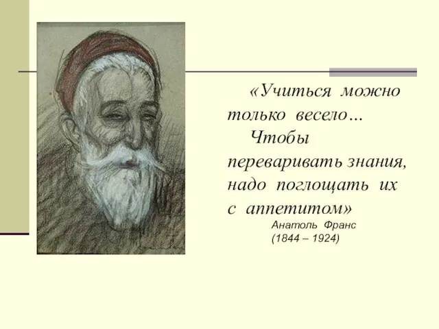 «Учиться можно только весело… Чтобы переваривать знания, надо поглощать их с