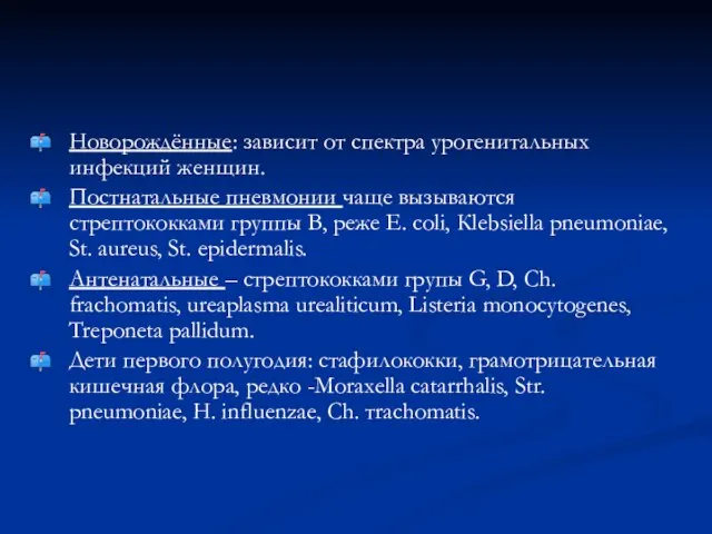 Новорождённые: зависит от спектра урогенитальных инфекций женщин. Постнатальные пневмонии чаще вызываются