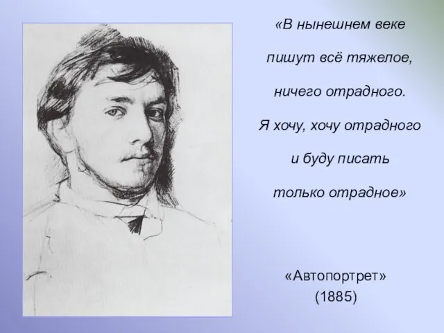 «Автопортрет» (1885) «В нынешнем веке пишут всё тяжелое, ничего отрадного. Я