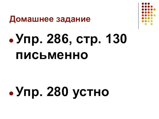 Домашнее задание Упр. 286, стр. 130 письменно Упр. 280 устно