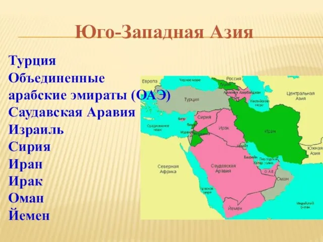 Юго-Западная Азия Турция Объединенные арабские эмираты (ОАЭ) Саудавская Аравия Израиль Сирия Иран Ирак Оман Йемен