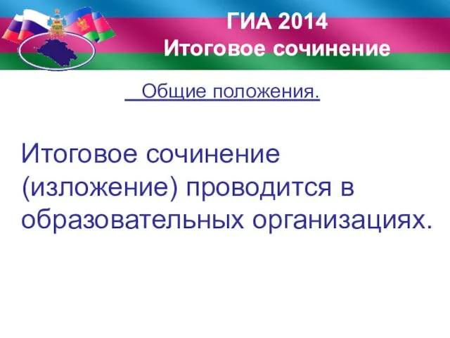 Общие положения. Итоговое сочинение (изложение) проводится в образовательных организациях. ГИА 2014 Итоговое сочинение