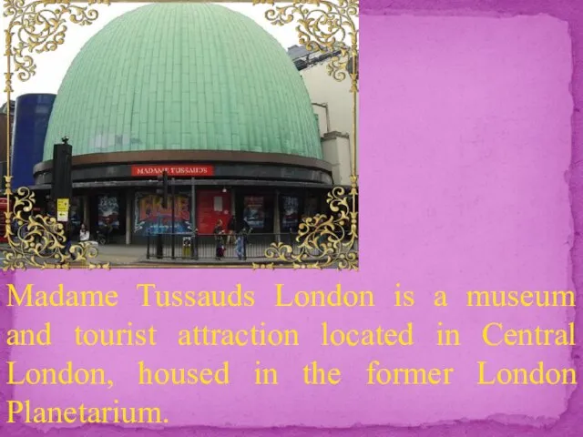 Madame Tussauds London is a museum and tourist attraction located in