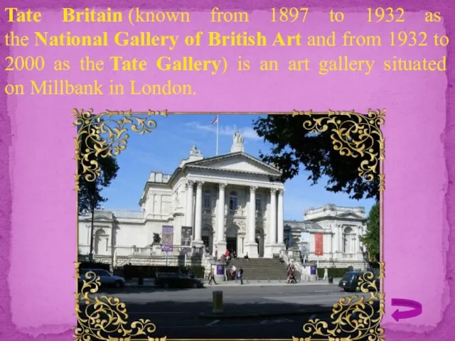 Tate Britain (known from 1897 to 1932 as the National Gallery