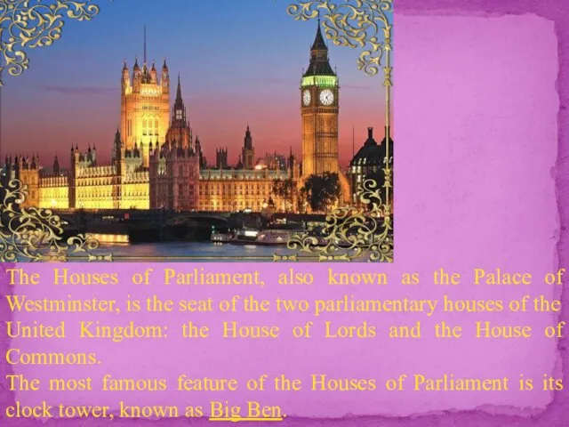 The Houses of Parliament, also known as the Palace of Westminster,