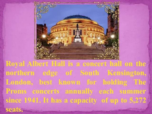 Royal Albert Hall is a concert hall on the northern edge