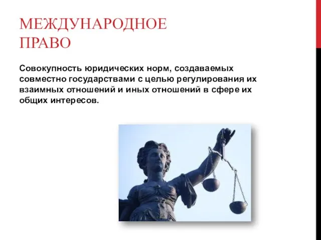 Международное право Совокупность юридических норм, создаваемых совместно государствами с целью регулирования