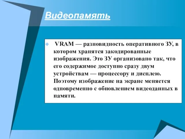 Видеопамять VRAM — разновидность оперативного ЗУ, в котором хранятся закодированные изображения.