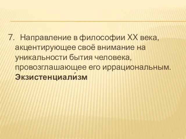 7. Направление в философии XX века, акцентирующее своё внимание на уникальности