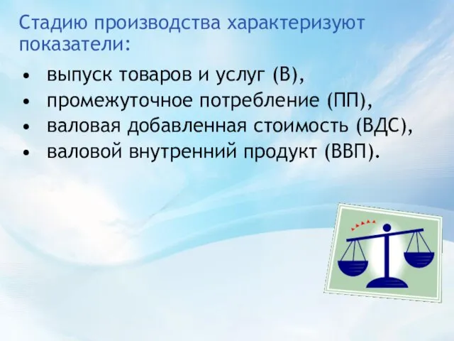 Стадию производства характеризуют показатели: выпуск товаров и услуг (В), промежуточное потребление