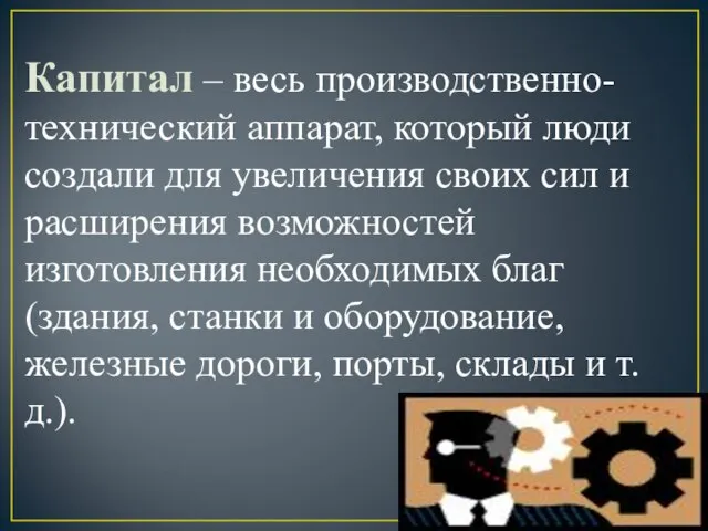 Капитал – весь производственно-технический аппарат, который люди создали для увеличения своих