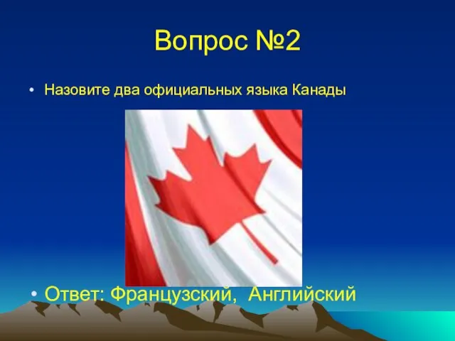 Вопрос №2 Назовите два официальных языка Канады Ответ: Французский, Английский