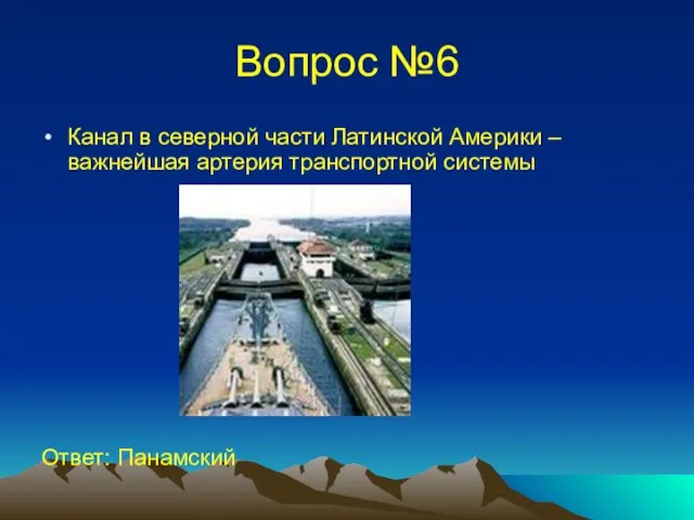 Вопрос №6 Канал в северной части Латинской Америки – важнейшая артерия транспортной системы Ответ: Панамский