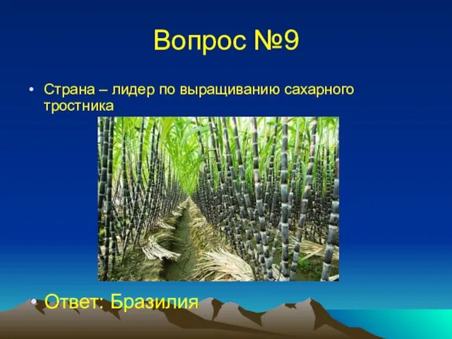 Вопрос №9 Страна – лидер по выращиванию сахарного тростника Ответ: Бразилия