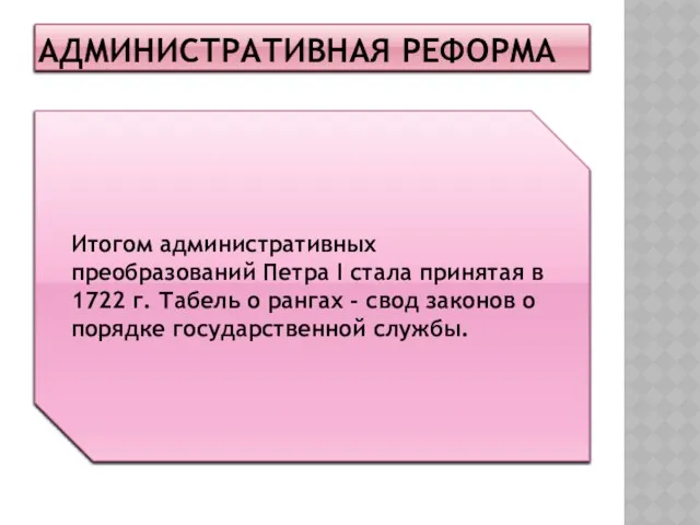 Административная реформа Итогом административных преобразований Петра I стала принятая в 1722