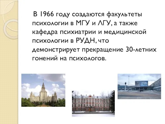 В 1966 году создаются факультеты психологии в МГУ и ЛГУ, а