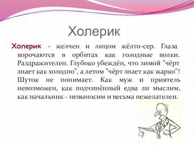 Холерик Холерик - желчен и лицом жёлто-сер. Глаза ворочаются в орбитах