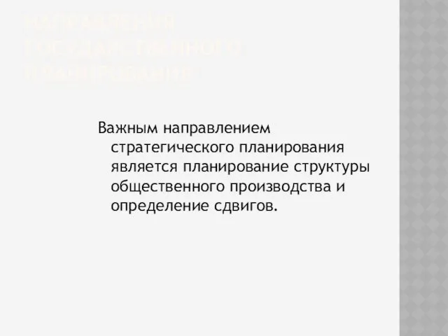 НАПРАВЛЕНИЯ ГОСУДАРСТВЕННОГО ПЛАНИРОВАНИЯ Важным направлением стратегического планирования является планирование структуры общественного производства и определение сдвигов.