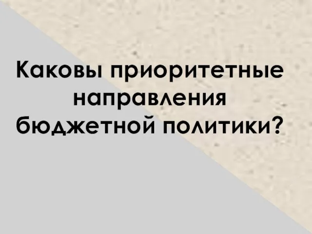 Каковы приоритетные направления бюджетной политики?