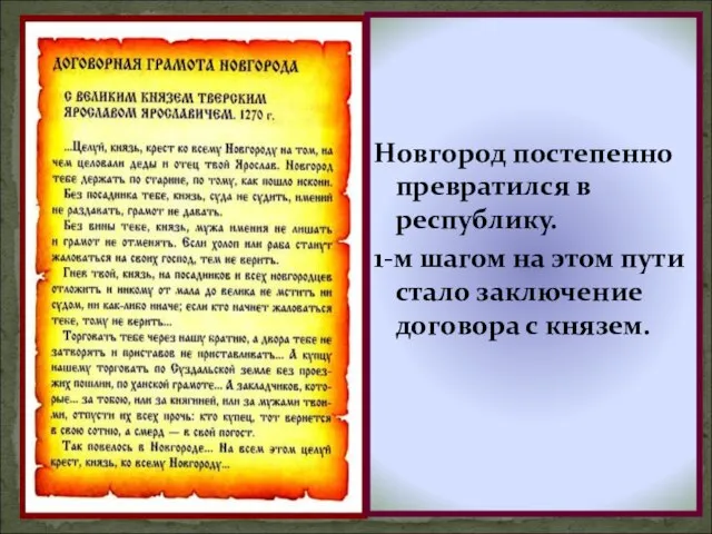 Новгород постепенно превратился в республику. 1-м шагом на этом пути стало заключение договора с князем.