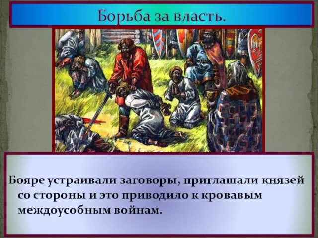 Борьба за власть. Бояре устраивали заговоры, приглашали князей со стороны и