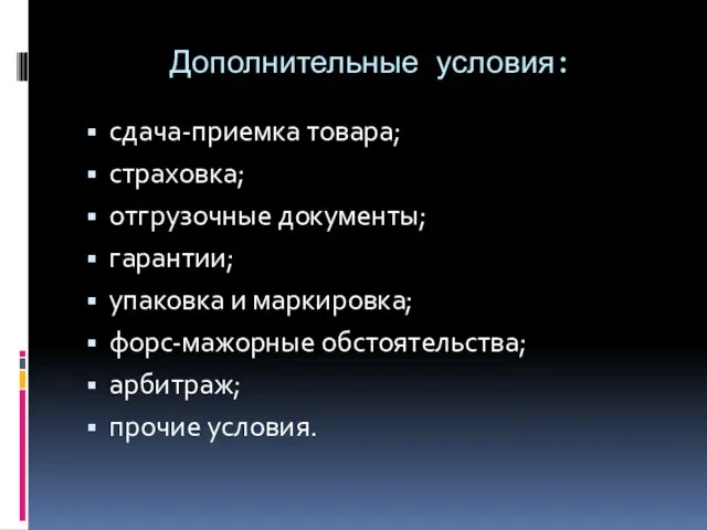 Дополнительные условия: сдача-приемка товара; страховка; отгрузочные документы; гарантии; упаковка и маркировка; форс-мажорные обстоятельства; арбитраж; прочие условия.