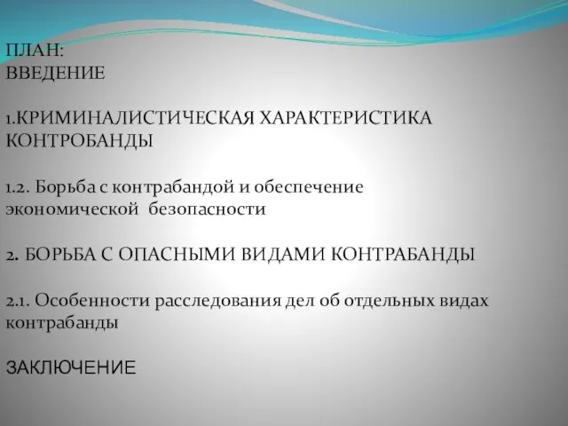 ПЛАН: ВВЕДЕНИЕ 1.КРИМИНАЛИСТИЧЕСКАЯ ХАРАКТЕРИСТИКА КОНТРОБАНДЫ 1.2. Борьба с контрабандой и обеспечение