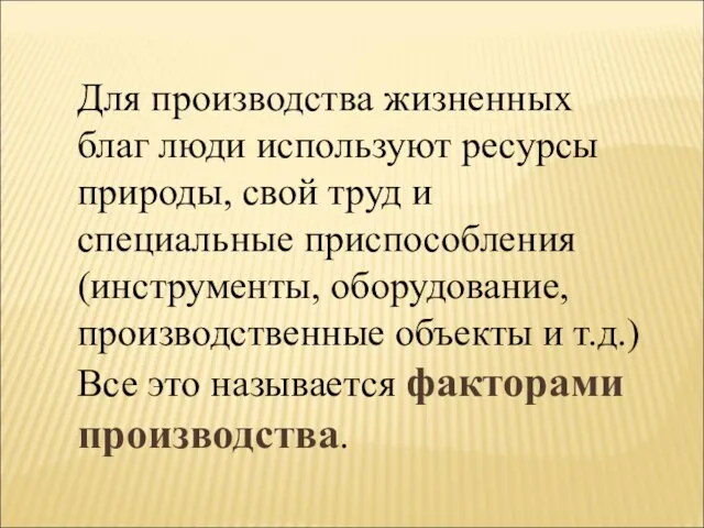 Для производства жизненных благ люди используют ресурсы природы, свой труд и