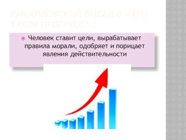 Михайловский писал в «Что такое прогресс?»: Человек ставит цели, вырабатывает правила