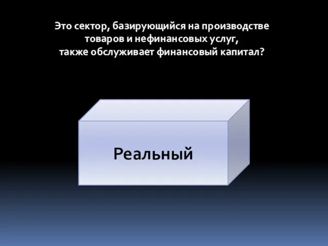 Это сектор, базирующийся на производстве товаров и нефинансовых услуг, также обслуживает финансовый капитал? Реальный