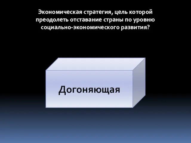 Экономическая стратегия, цель которой преодолеть отставание страны по уровню социально-экономического развития? Догоняющая