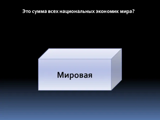 Это сумма всех национальных экономик мира? Мировая