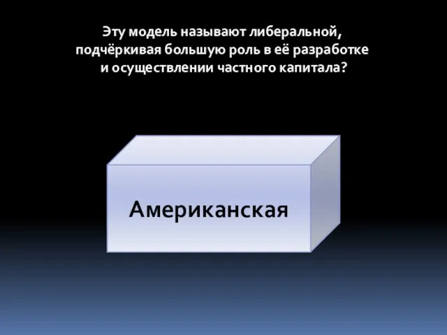 Эту модель называют либеральной, подчёркивая большую роль в её разработке и осуществлении частного капитала? Американская