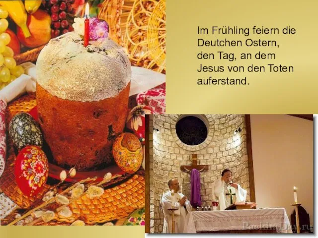 Im Frühling feiern die Deutchen Ostern, den Tag, an dem Jesus von den Toten auferstand.