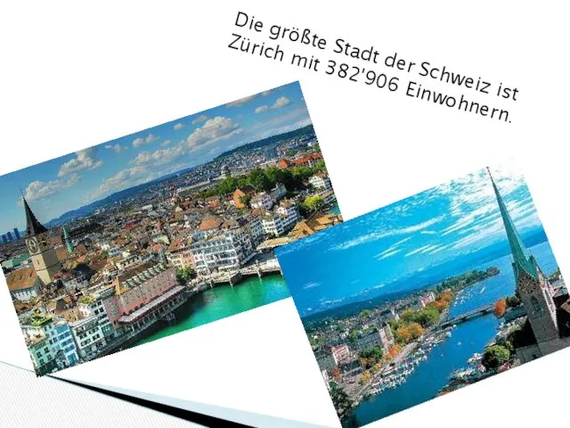 Die größte Stadt der Schweiz ist Zürich mit 382'906 Einwohnern.