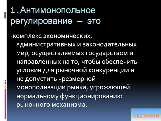 1.Антимонопольное регулирование — это -комплекс экономических, административных и законодательных мер, осуществляемых