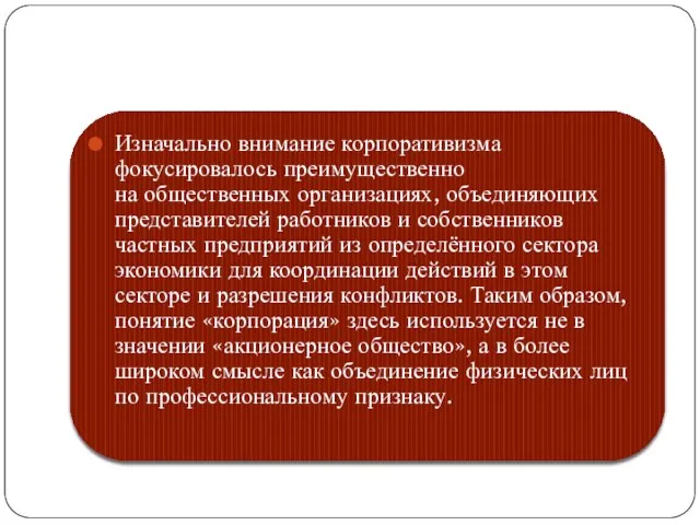 Изначально внимание корпоративизма фокусировалось преимущественно на общественных организациях, объединяющих представителей работников