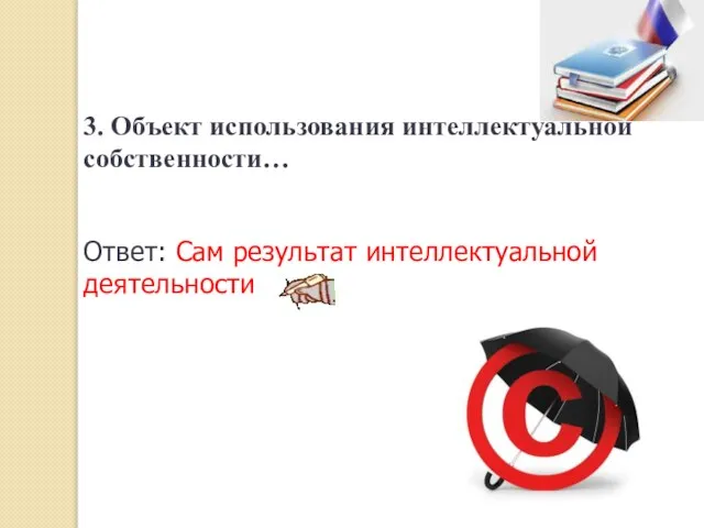 3. Объект использования интеллектуальной собственности… Ответ: Сам результат интеллектуальной деятельности