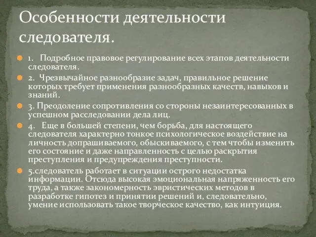 1. Подробное правовое регулирование всех этапов деятельности следователя. 2. Чрезвычайное разнообразие