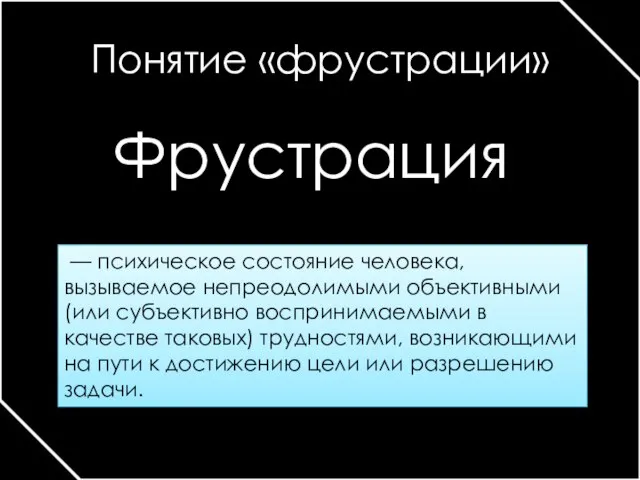 Понятие «фрустрации» — психическое состояние человека, вызываемое непреодолимыми объективными (или субъективно