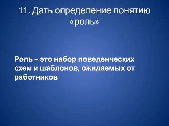 11. Дать определение понятию «роль» Роль – это набор поведенческих схем и шаблонов, ожидаемых от работников