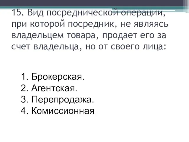 15. Вид посреднической операции, при которой посредник, не являясь владельцем товара,