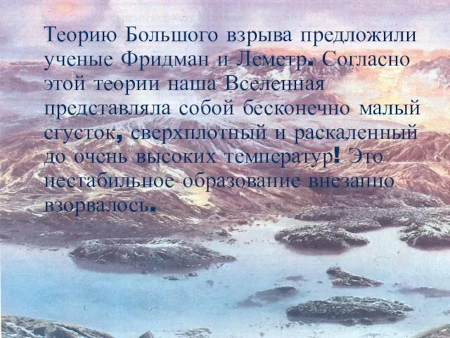 Теорию Большого взрыва предложили ученые Фридман и Леметр. Согласно этой теории