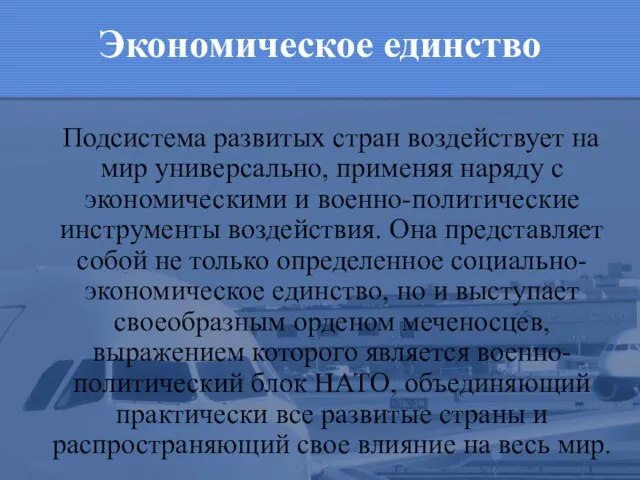 Экономическое единство Подсистема развитых стран воздействует на мир универсально, применяя наряду