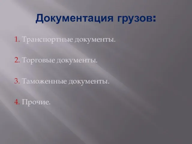 Документация грузов: 1. Транспортные документы. 2. Торговые документы. 3. Таможенные документы. 4. Прочие.